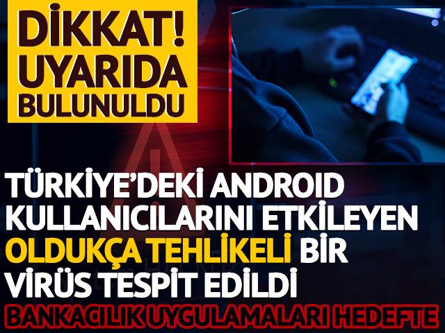 Dikkat! Türkiye’deki Android kullanıcılarını etkileyen oldukça tehlikeli bir virüs tespit edildi: Bankacılık uygulamaları hedefte