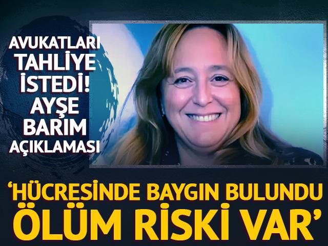 Barım için avukatlarından tahliye talebi: "Ani ölüm riski var"