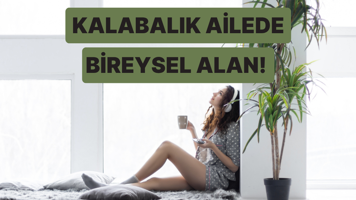 Kalabalık ailelerde yaşayanlar için evde huzurlu alan yaratmanın yolları