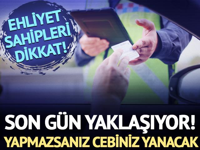 Ehliyet sahipleri dikkat: Son gün yaklaşıyor!