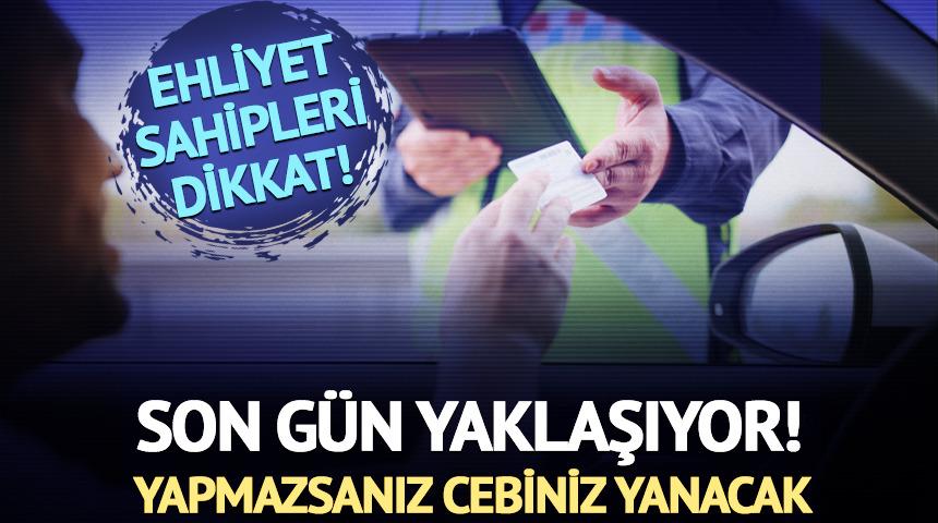 Ehliyet sahipleri dikkat: Son gün yaklaşıyor!