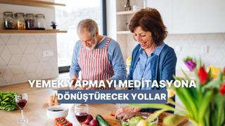 Yemek yapmayı meditasyona dönüştürecek 10 yol