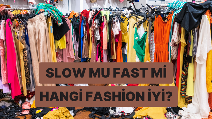 Sen hangisisin? Slow fashion ve fast fashion’ı karşılaştırıyoruz!