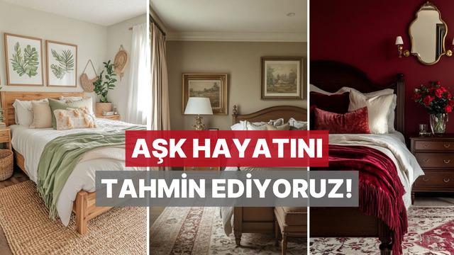 Bize yatak odanı anlat, aşk hayatını tahmin edelim!