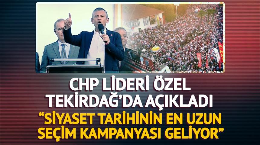 Özel Tekirdağ'da açıkladı! "Siyaset tarihinin en uzun seçim kampanyası geliyor" 