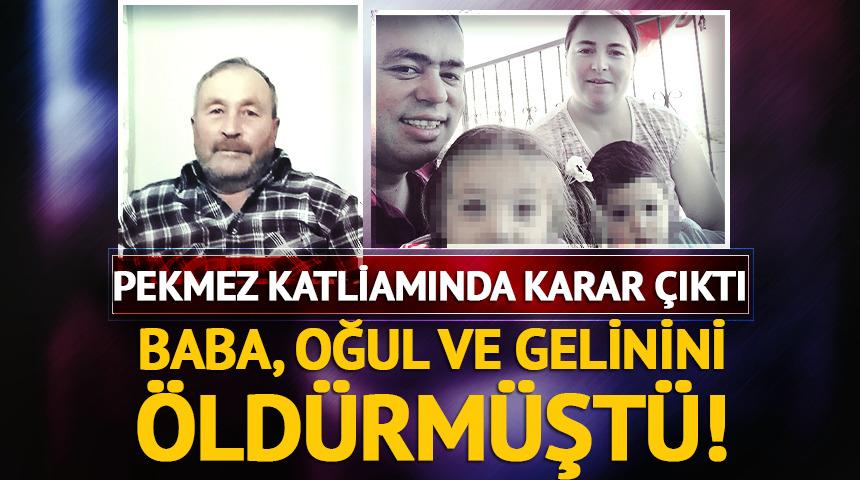 Baba, oğlu ve gelinini öldürmüştü: Pekmez katliamında karar çıktı!