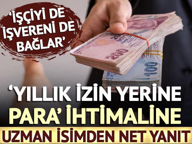 'Yıllık izin yerine para' ihtimaline uzman isimden net yanıt! 