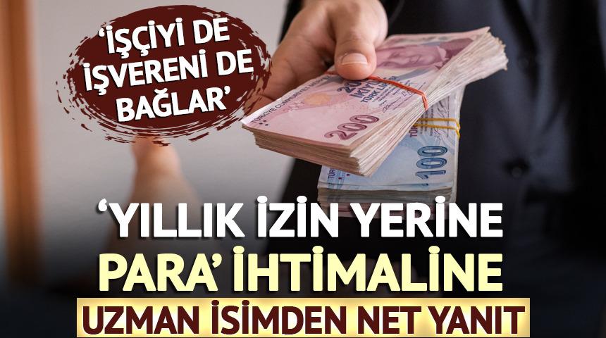 'Yıllık izin yerine para' ihtimaline uzman isimden net yanıt! 