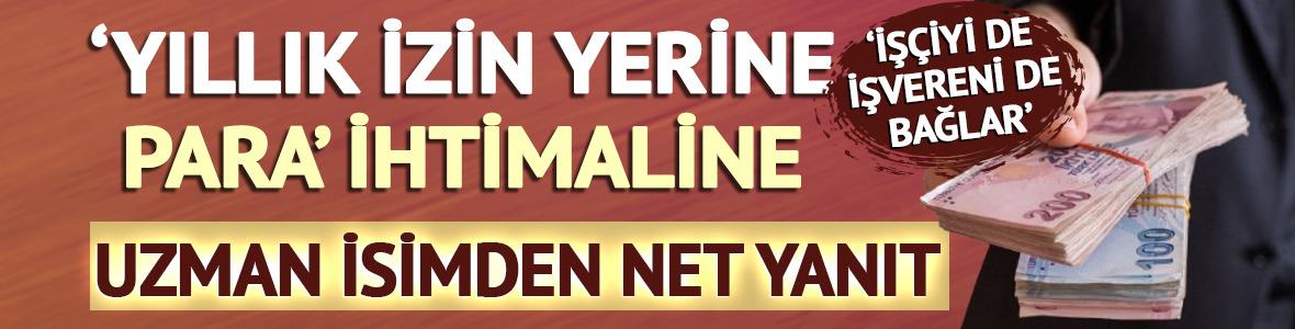 'Yıllık izin yerine para' ihtimaline uzman isimden net yanıt! 