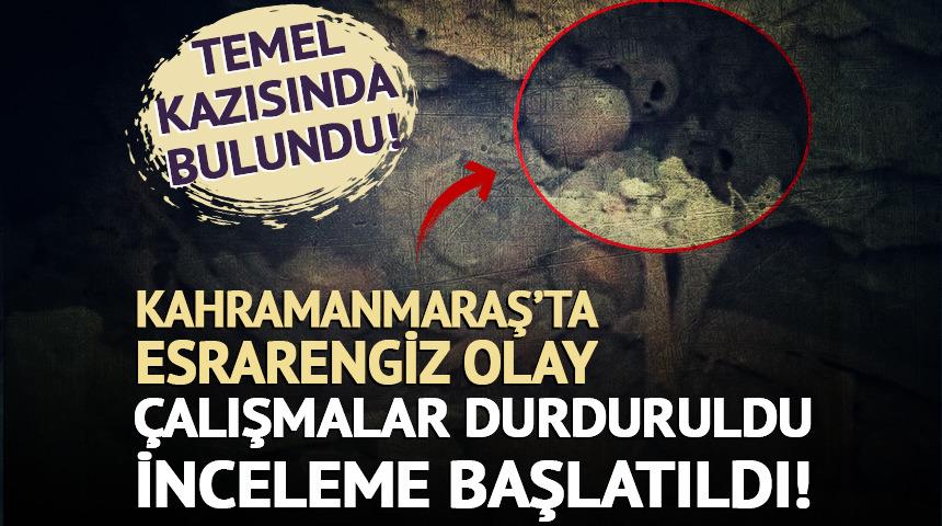 Kahramanmaraş'ta temel kazısında bulundu: İnceleme başlatıldı!