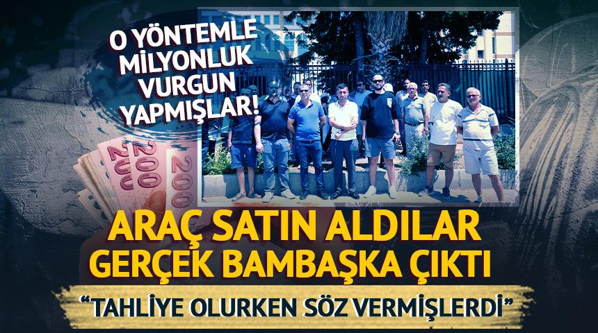 120 Milyon TL'lik dev vurgun! Satın aldıkları araçlar kiralık çıktı: "Tahliye olurken söz vermişlerdi" 