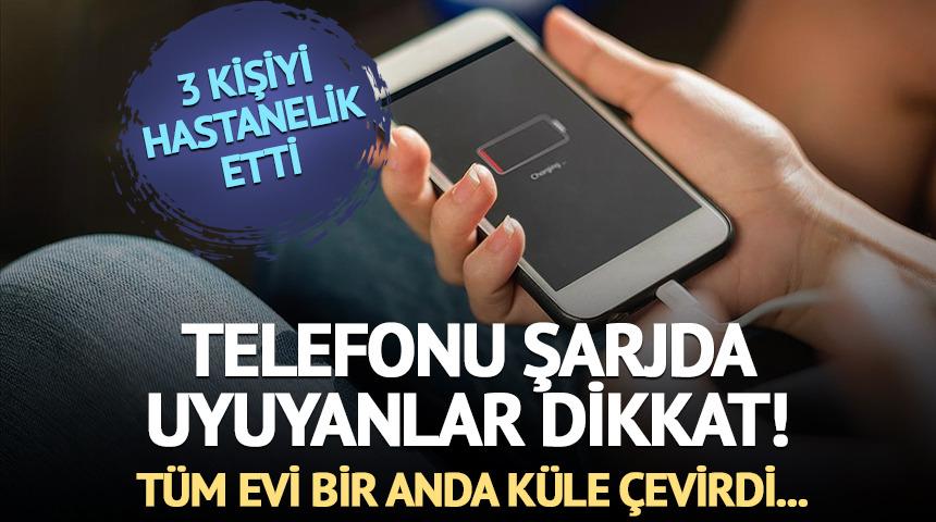 Telefonu şarjda uyuyanlar dikkat! Tüm evi bir anda küle çevirdi