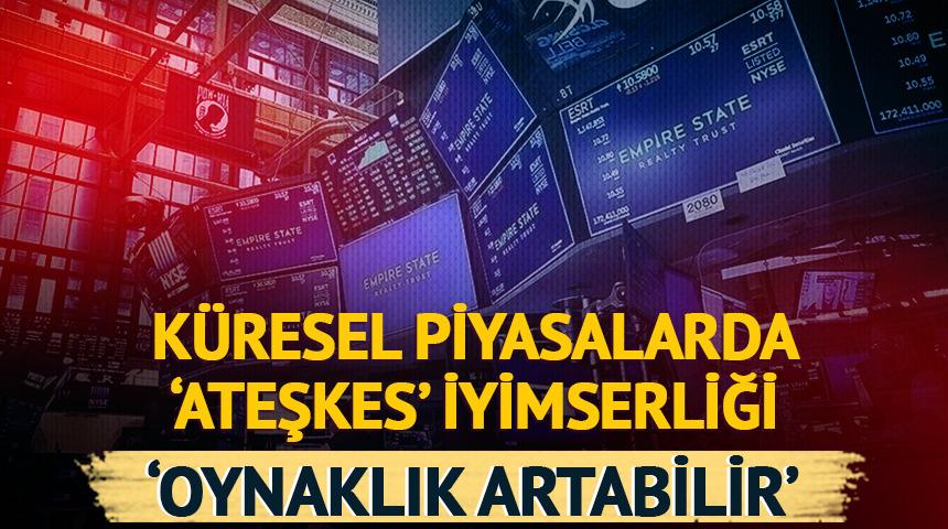 Küresel piyasalarda "ateşkes" iyimserliği! 'Oynaklık artabilir'