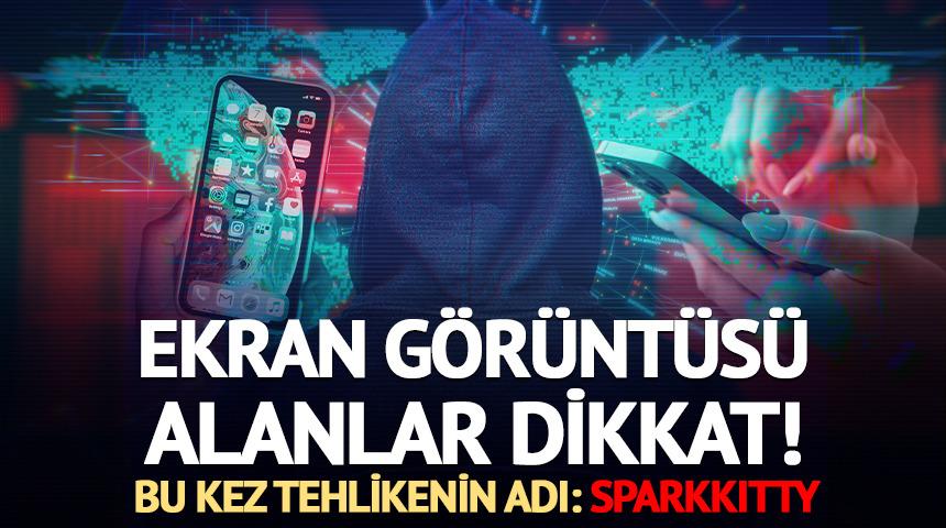 Ekran görüntüsü alanlar dikkat! Bu kez tehlikenin adı: SparkKitty