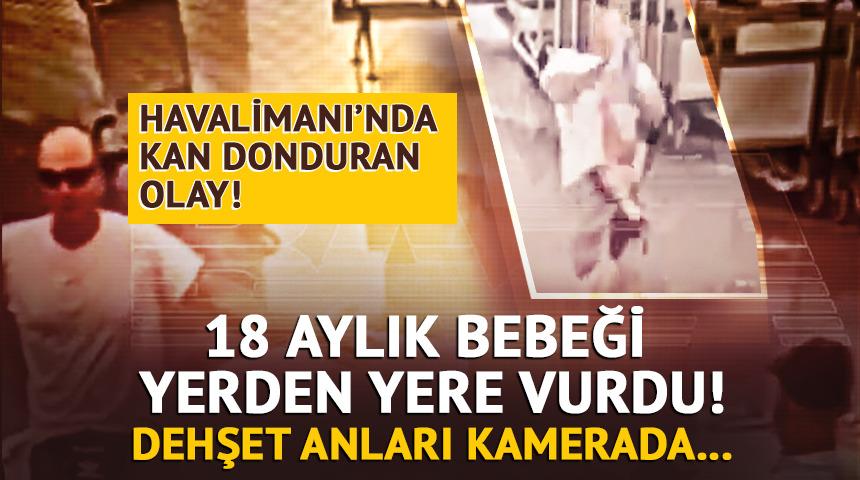 18 aylık bebeği yerden yere vurdu! Dehşet anları kamerada...
