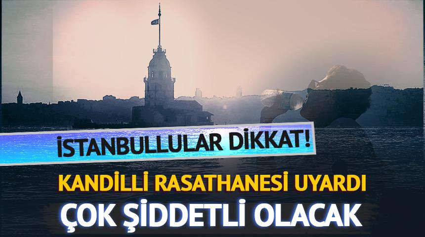 İstanbullular dikkat! Kandilli Rasathanesi uyardı