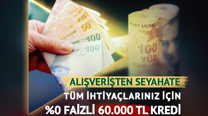 Faiz yok, masraf yok! İşte 6 ay taksitli 60.000 TL'ye varan kredi