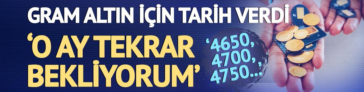 '4650, 4700, 4750 TL...' Altın için tarih verdi! 'O ay tekrar bekliyorum'