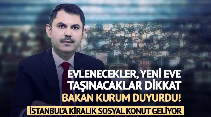 Evlenecekler, yeni eve taşınacaklar dikkat! Bakan Kurum az önce duyurdu: İstanbul’a kiralık sosyal konut geliyor!
