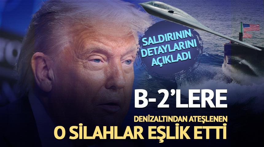 Trump, İran saldırısının detaylarını açıkladı! B-2'lere denizaltından ateşlenen o silahlar eşlik etti