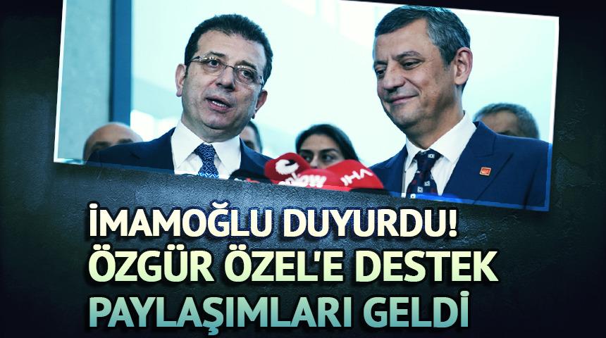İmamoğlu duyurdu! Özgür Özel'e destek paylaşımları geldi