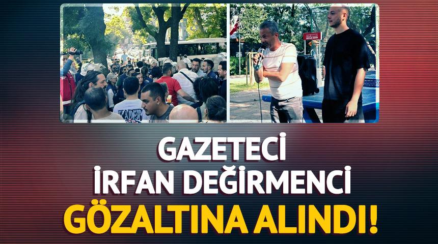 İrfan Değirmenci gözaltına alındı