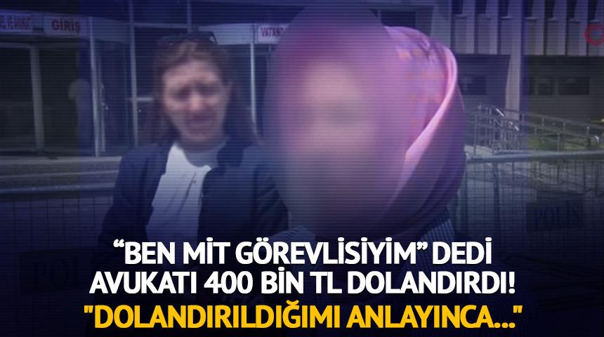 MİT'te çalışıyorum dedi avukatı dolandırdı