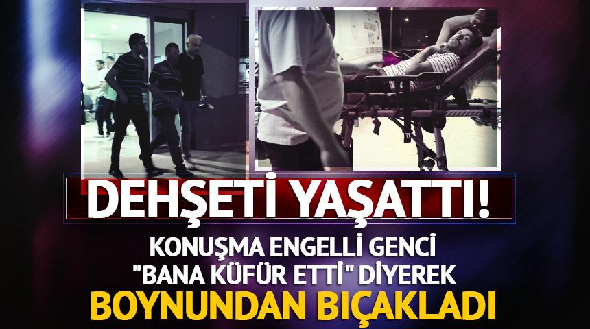 Engelli genci boynundan bıçakladı