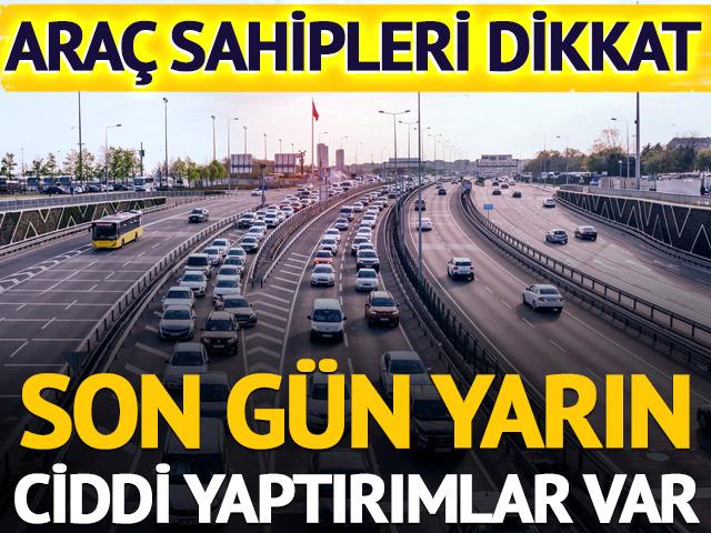 Son gün yarın! Araç sahipleri dikkat... Ciddi yaptırımlar var