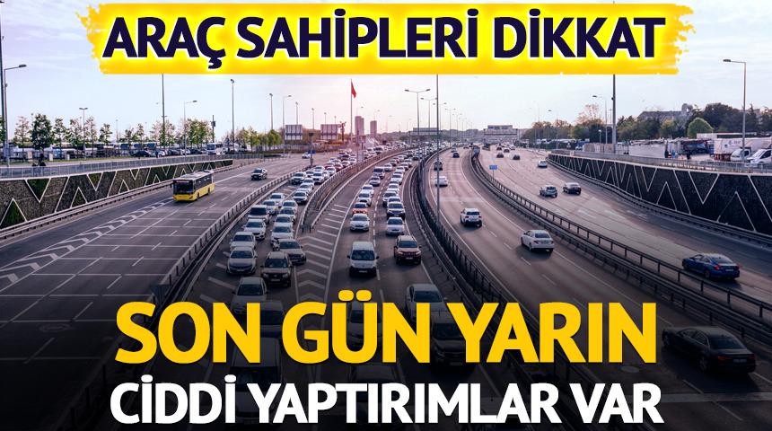 Son gün yarın! Araç sahipleri dikkat... Ciddi yaptırımlar var
