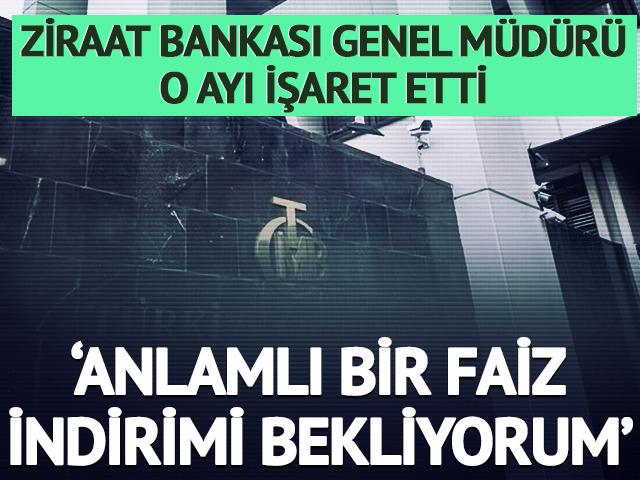 Ziraat Bankası Genel Müdürü o ayı işaret etti! 'Anlamlı bir faiz indirimi bekliyorum'