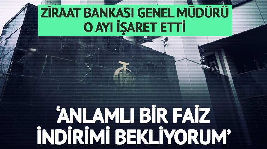 Ziraat Bankası Genel Müdürü o ayı işaret etti! 'Anlamlı bir faiz indirimi bekliyorum'