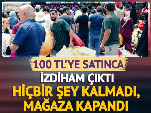 100 TL'ye satınca izdiham çıktı! Hiçbir şey kalmadı, mağaza kapandı