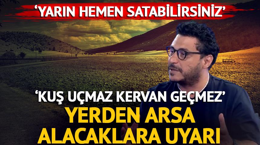 'Kuş uçmaz kervan geçmez' yerden arsa alacaklara uyarı