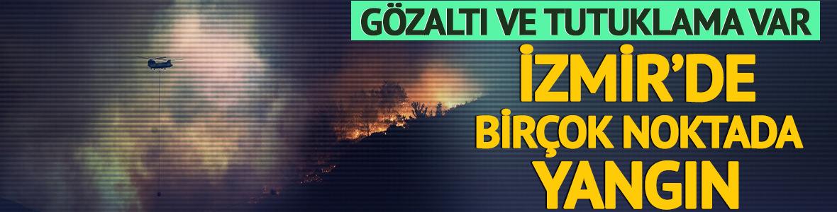 İzmir'de birçok noktada yangın çıktı! Gözaltı ve tutuklama var