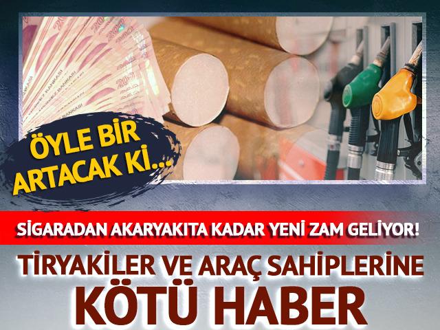 Sigaradan akaryakıta kadar yeni zam geliyor!