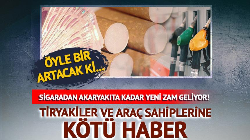 Sigaradan akaryakıta kadar yeni zam geliyor!