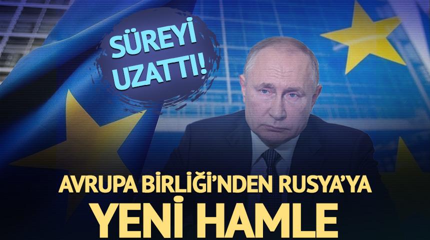 Avrupa Birliği'nden Rusya'ya yeni hamle! Yaptırımların süresini 6 ay daha uzattı