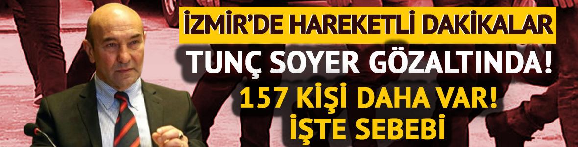 Tunç Soyer ve CHP İzmir İl Başkanı Aslanoğlu gözaltına alındı