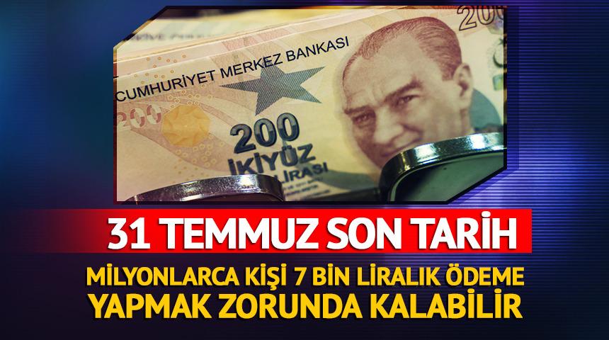  Milyonlarca kişi 7 bin liralık ödeme yapmak zorunda kalabilir