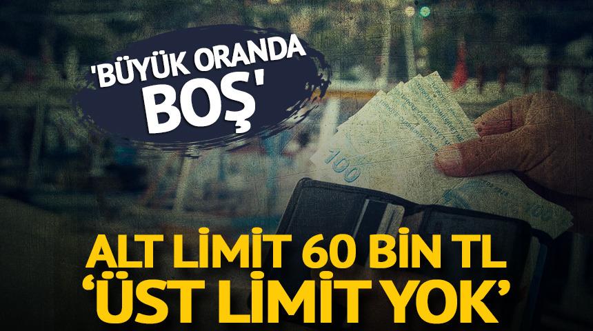 Alt limit 60 bin TL 'Üst limit yok'