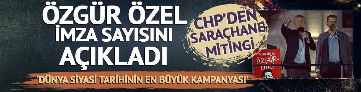 Özgür Özel, CHP'nin Saraçhane mitinginde konuştu: "Dünya siyasi tarihinin en büyük imza kampanyasını yapıyoruz, sayı 20 milyonu geçti"