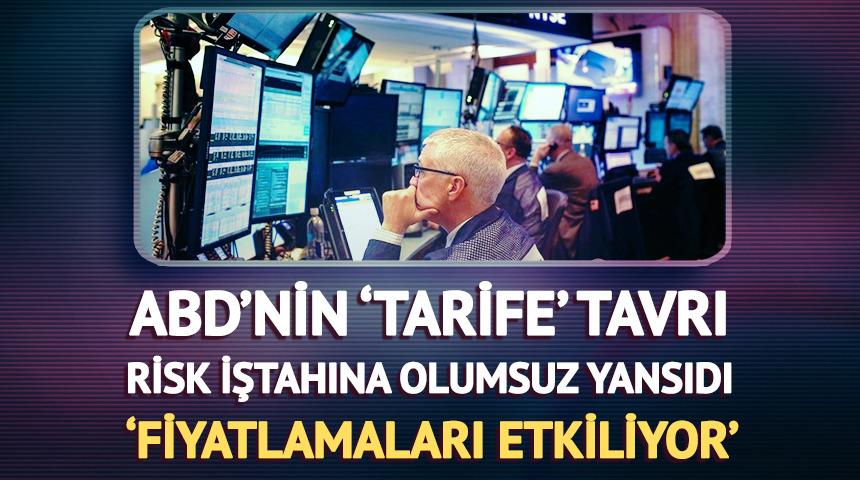 ABD'nin 'tarife' tavrı risk iştahını olumsuz etkiledi! 'Fiyatlamaları etkiliyor'