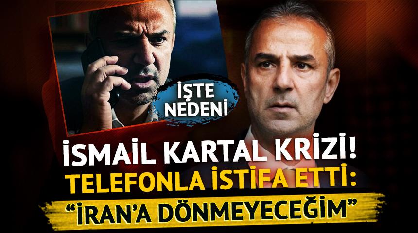 İsmail Kartal krizi! Telefonla istifa etti: İran'a dönmeyeceğim! İşte nedeni...