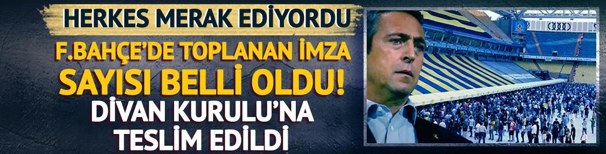 Fenerbahçe'de toplanan imza sayısı açıklandı! Divan Kurulu'na teslim edildi