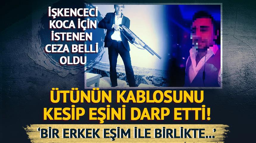 Ütünün kablosunu kesip eşini darp etti! İşkenceci koca için istenen ceza belli oldu