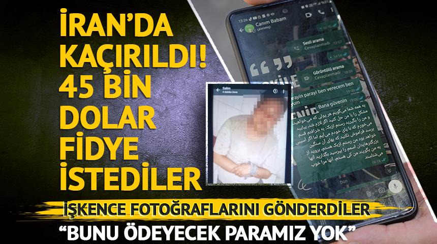 İran'da kaçırıldı, 45 bin dolar fidye isteniyor! İşkence fotoğraflarını gönderdiler