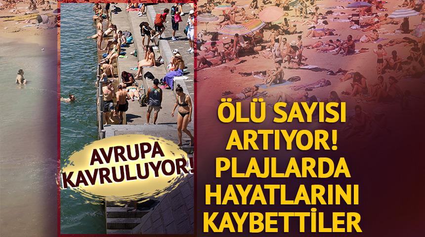 Avrupa kavruluyor! Plajlarda hayatlarını kaybettiler