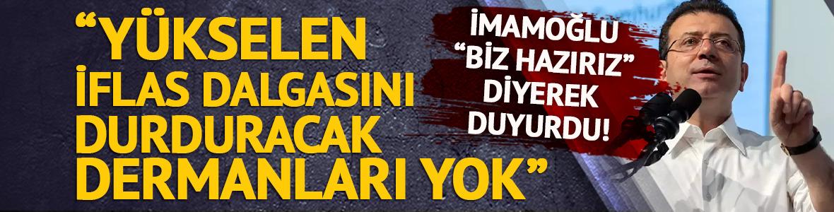 İmamoğlu "Biz hazırız" diyerek duyurdu! "Yükselen iflas dalgasını durduracak dermanları yok"