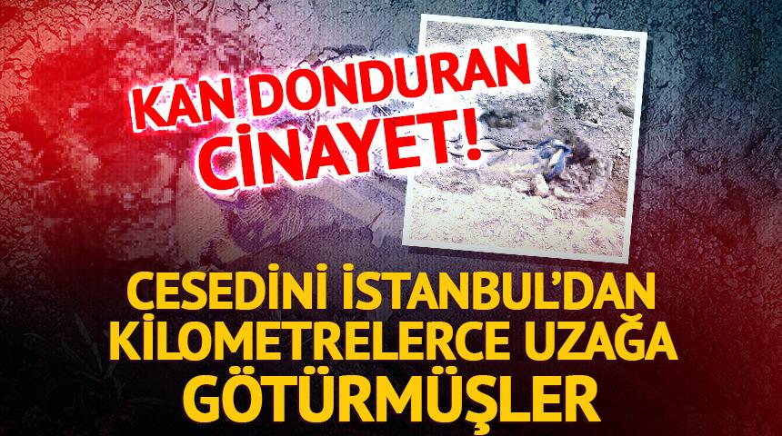 Cesedini İstanbul'dan kilometrelerce uzağa götürmüşler! 